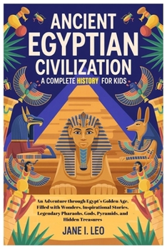 Ancient Egyptian Civilization: A Complete History for Kids: An Adventure through Egypt’s Golden Age, Filled with Wonders, Inspirational Stories, ... Educational, Fun, Health and Wellness Books)