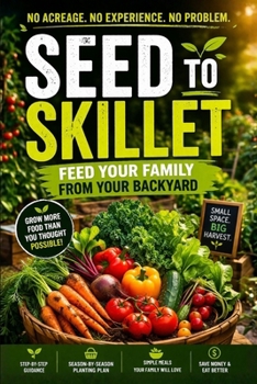 Paperback Seed to Skillet: Feed Your Family from Your Backyard Book