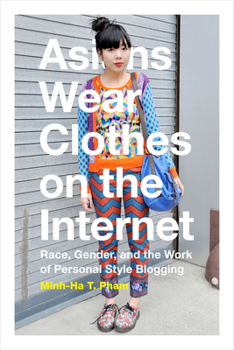 Paperback Asians Wear Clothes on the Internet: Race, Gender, and the Work of Personal Style Blogging Book