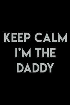 Keep Calm I'm The Daddy: Food Journal | Track Your Meals | Eat Clean And Fit | Breakfast Lunch Diner Snacks | Time Items Serving Cals Sugar Protein ... | 110  Pages | 6 X 9 In | 15.24 X 22.86 Cm