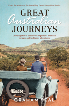 Paperback Great Australian Journeys: Gripping Stories of Intrepid Explorers, Dramatic Escapes and Foolhardy Adventures Book