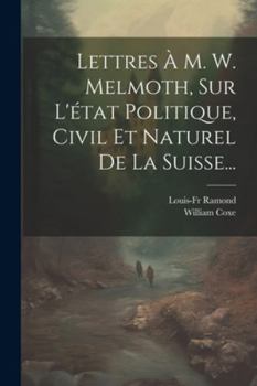 Paperback Lettres À M. W. Melmoth, Sur L'état Politique, Civil Et Naturel De La Suisse... [French] Book