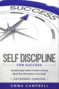 Paperback Self Discipline For Success: Develop Daily Habits to Build a Strong Mind That Will Achieve Your Goals - Extended Version Book