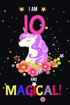 I am 10 And Magical!: Happy Magical 10th Birthday Notebook & Journal for 10 Year-old Girls and Boys, Both Lined and Blank 100 Pages, 6' X 9' Unique ... journal for girls,best gifts for 10 year Old