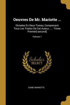 Paperback Oeuvres De Mr. Mariotte ...: Divisées En Deux Tomes, Comprenant Tous Les Traitez De Cet Auteur, ...: Tome Premier[-second]; Volume 1 [French] Book