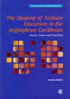 Paperback The Shaping of Tertiary Education in the Anglophone Caribbean: Forces, Forms and Functions Book