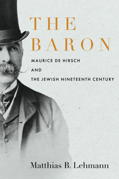 Paperback The Baron: Maurice de Hirsch and the Jewish Nineteenth Century Book