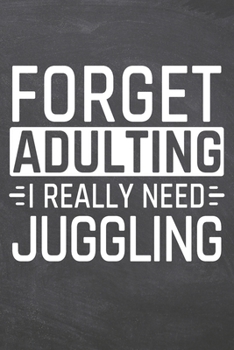 Forget Adulting I Really Need Juggling: Juggling Notebook, Planner or Journal | Size 6 x 9 | 110 Dot Grid Pages | Office Equipment, Supplies, Gear |Funny Juggling Gift Idea for Christmas or Birthday
