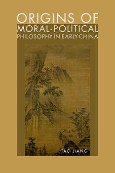 Paperback Origins of Moral-Political Philosophy in Early China: Contestation of Humaneness, Justice, and Personal Freedom Book