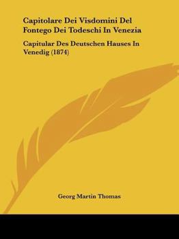 Paperback Capitolare Dei Visdomini Del Fontego Dei Todeschi In Venezia: Capitular Des Deutschen Hauses In Venedig (1874) [German] Book