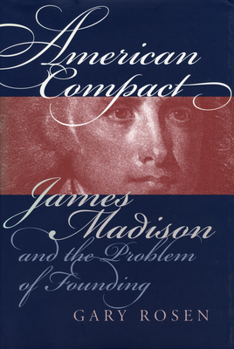 American Compact: James Madison and the Problem of Founding - Book  of the American Political Thought