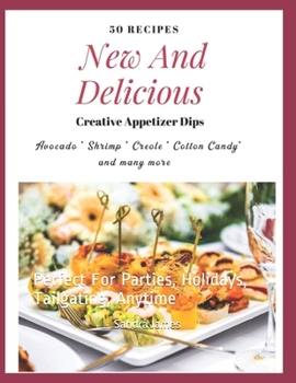 Paperback 50 Recipes New And Delicious Creative Appetizer Dips Avocado Shrimp Creole Cotton Candy And Many More: Perfect For Parties, Holidays, Tailgating, Anyt Book
