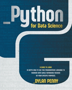 Paperback Python for Data Science: A Guide to Learn in Depth This Programming Language to Reorder Data While Remaining Focused on Your Specific Purposes Book