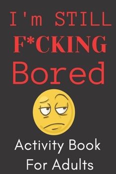Paperback I'm STILL F*CKING Bored! Activity Book For Adults Book