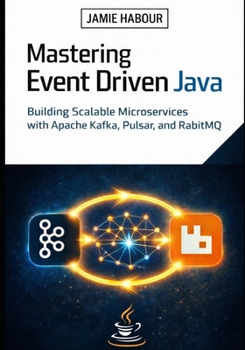 Paperback Mastering Event Driven Java: Building Scalable Microservices with Apache Kafka, Pulsar, and RabbitMQ Book