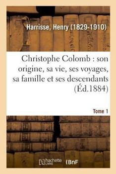 Paperback Christophe Colomb, Son Origine, Sa Vie, Ses Voyages, Sa Famille Et Ses Descendants. Tome 1 [French] Book