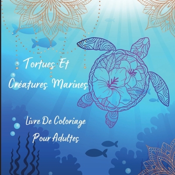 Tortues Et Créatures Marines Livre De Coloriage Pour Adultes: L'Art du Mandala - Dessins anti-stress de tortues et de créatures marines pour la ... magiques sur la vie marine