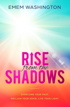 Paperback Rise From The Shadows: Overcome Your Past, Reclaim Your Voice, Live Your Light Book