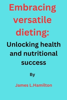 Paperback Embracing Versatile Dieting: Unlocking Health and Nutritional Success Book