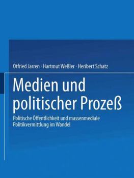 Medien Und Politischer Prozess: Politische Offentlichkeit Und Massenmediale Politikvermittlung Im Wandel