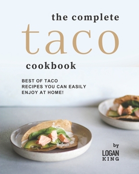 Paperback The Complete Taco Cookbook: Best of Taco Recipes You Can Easily Enjoy at Home! Book