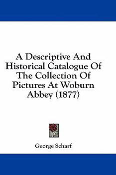 Paperback A Descriptive And Historical Catalogue Of The Collection Of Pictures At Woburn Abbey (1877) Book