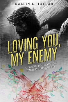Loving You, My Enemy: A Guide to Pray for Your Persecutors