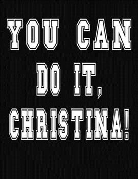 You Can Do It, Christina!: College Ruled Notebook Journal for Christina