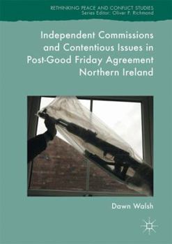Hardcover Independent Commissions and Contentious Issues in Post-Good Friday Agreement Northern Ireland Book