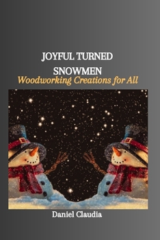 Paperback Joyful Turned Snowmen: Woodworking Creations for All Book