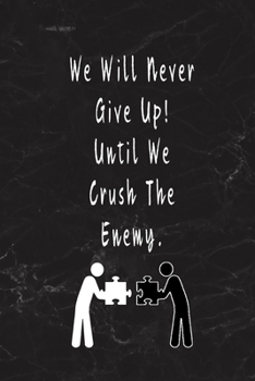 We Will Never Give Up! Until We Crush The Enemy.: Blank Lined Journal Thank Gift for Team, Teamwork, New Employee, Coworkers, Boss, Bulk Gift Ideas