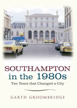 Paperback Southampton in the 1980s: Ten Years That Changed a City Book
