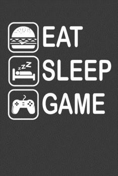 Eat Sleep Game: Perfect Gift Notebook For Eat Sleep Video Gamer. Cute Cream Paper 6*9 Inch With 100 Pages Notebook For Writing Daily Routine, Journal and Hand Note