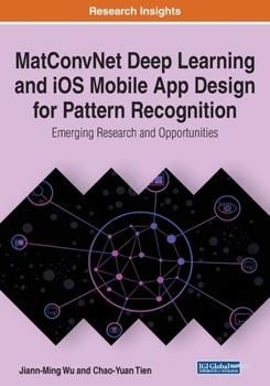 Paperback MatConvNet Deep Learning and iOS Mobile App Design for Pattern Recognition: Emerging Research and Opportunities Book