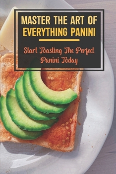 Paperback Master The Art Of Everything Panini: Start Toasting The Perfect Panini Today Book