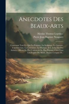 Paperback Anecdotes Des Beaux-Arts: Contenant Tout Ce Que La Peinture, La Sculpture, La Gravure, L'architecture, La Littérature, La Musique, & C. & La Vie [French] Book