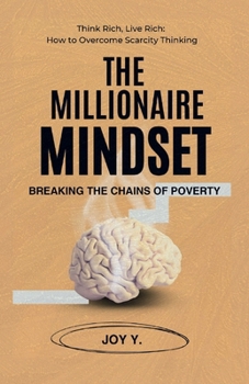 Hardcover The Millionaire Mindset: Breaking the Chains of Poverty: Think Rich, Live Rich: How to Overcome Scarcity Thinking (The Mindset Series) Book