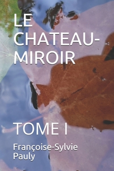 Paperback Le Chateau-Miroir: Tome I [French] Book
