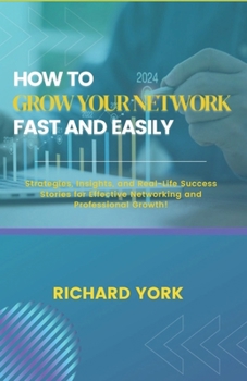 Paperback How to Grow Your Network Fast and Easily: Strategies, Insights, and Real-Life Success Stories for Effective Networking and Professional Growth! Book