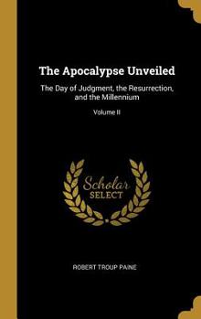 Hardcover The Apocalypse Unveiled: The Day of Judgment, the Resurrection, and the Millennium; Volume II Book