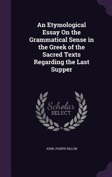Hardcover An Etymological Essay On the Grammatical Sense in the Greek of the Sacred Texts Regarding the Last Supper Book