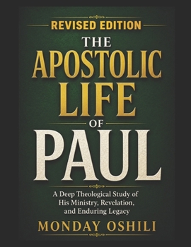 Apostolic Life of PAUL: A deep Theological Study of His Ministry, Revelation, and Enduring Legacy