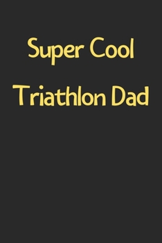 Paperback Super Cool Triathlon Dad: Lined Journal, 120 Pages, 6 x 9, Funny Triathlon Gift Idea, Black Matte Finish (Super Cool Triathlon Dad Journal) Book