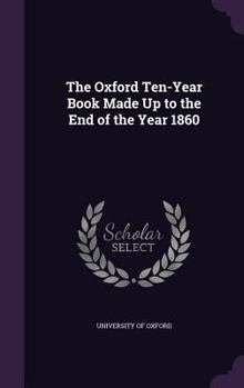 Hardcover The Oxford Ten-Year Book Made Up to the End of the Year 1860 Book