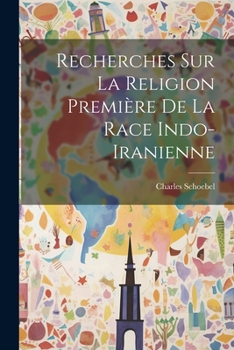 Paperback Recherches sur la Religion Première de la Race Indo-Iranienne [French] Book