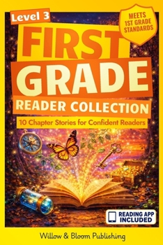 First Grade Reader Collection: Level 3: 10 Chapter Stories for Confident Readers to Enhance Critical Thinking, Master Reading Fluency and Foster Deeper Comprehension
