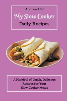 Paperback My Slow Cooker Daily Recipes: A Handful of Quick, Delicious Recipes for Your Slow Cooker Meals Book