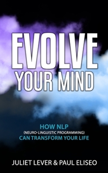 Paperback Evolve Your Mind: How NLP (Neuro-Linguistic Programming) can transform your life Book