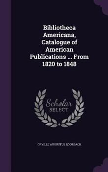 Bibliotheca Americana, Catalogue of American Publications ... from 1820 to 1848