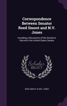 Hardcover Correspondence Between Senator Reed Smoot and N.V. Jones: Including a Discussion of the Senator's Record in the United States Senate Book